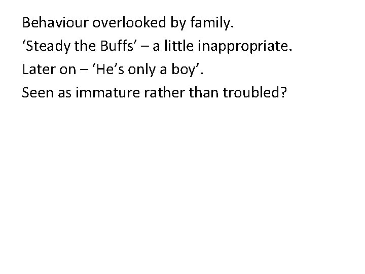 Behaviour overlooked by family. ‘Steady the Buffs’ – a little inappropriate. Later on –