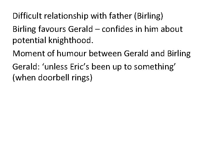 Difficult relationship with father (Birling) Birling favours Gerald – confides in him about potential