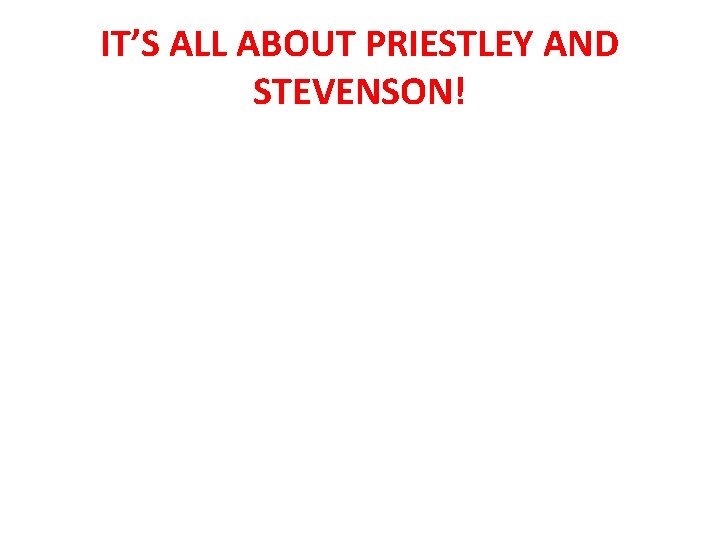 IT’S ALL ABOUT PRIESTLEY AND STEVENSON! 