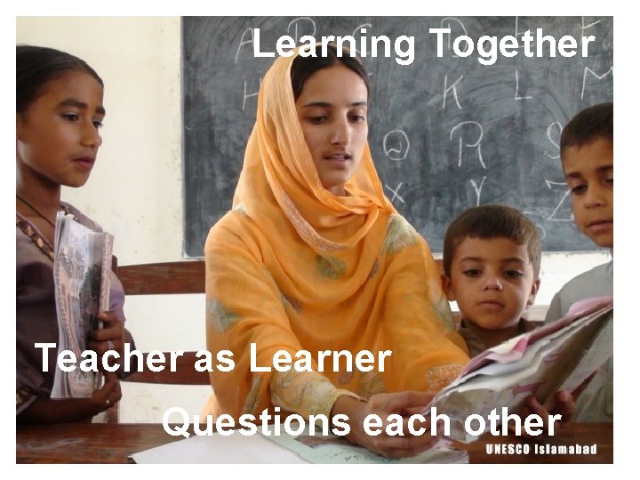 Learning Together Teacher as Learner Questions each other 