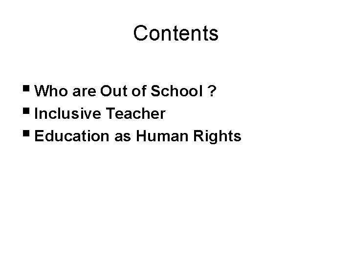Contents § Who are Out of School ? § Inclusive Teacher § Education as