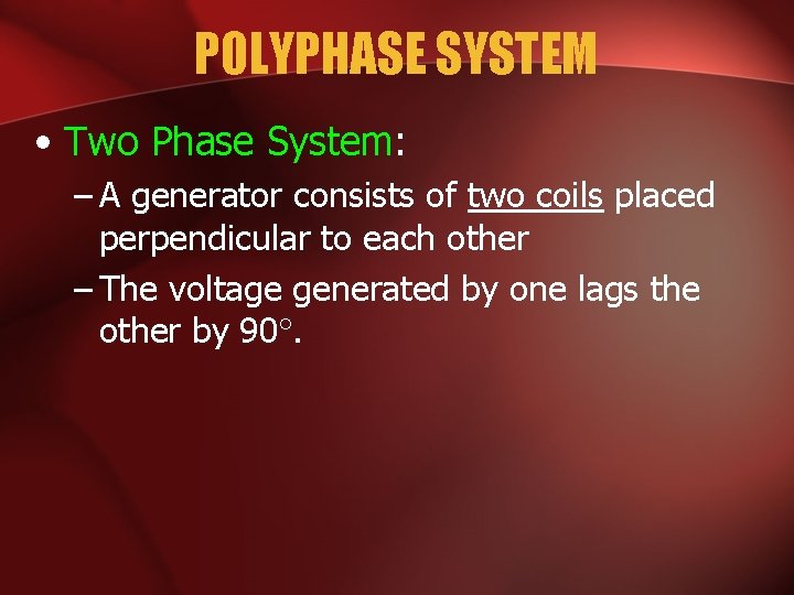 POLYPHASE SYSTEM • Two Phase System: – A generator consists of two coils placed