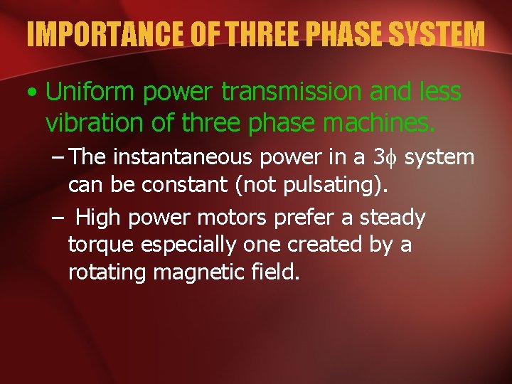 IMPORTANCE OF THREE PHASE SYSTEM • Uniform power transmission and less vibration of three