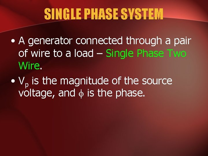 SINGLE PHASE SYSTEM • A generator connected through a pair of wire to a