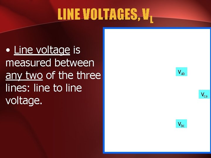 LINE VOLTAGES, VL • Line voltage is measured between any two of the three