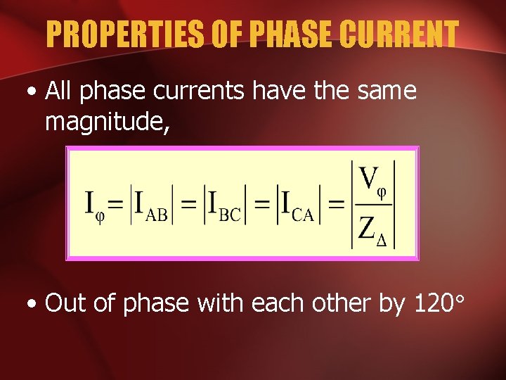 PROPERTIES OF PHASE CURRENT • All phase currents have the same magnitude, • Out