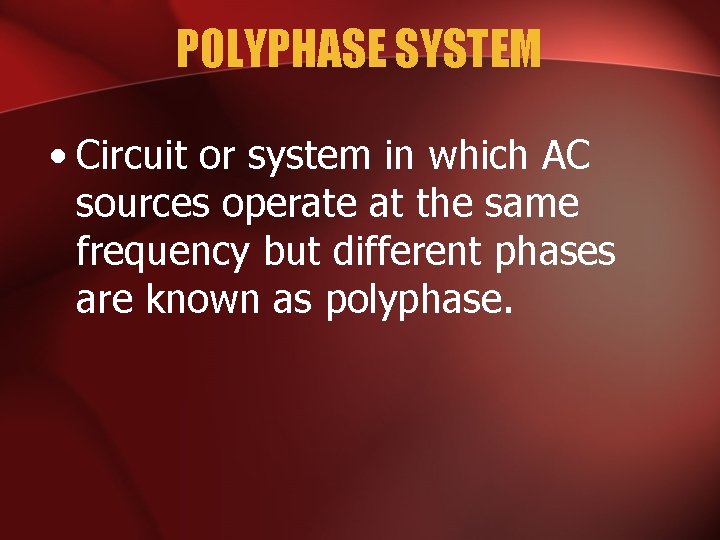 POLYPHASE SYSTEM • Circuit or system in which AC sources operate at the same