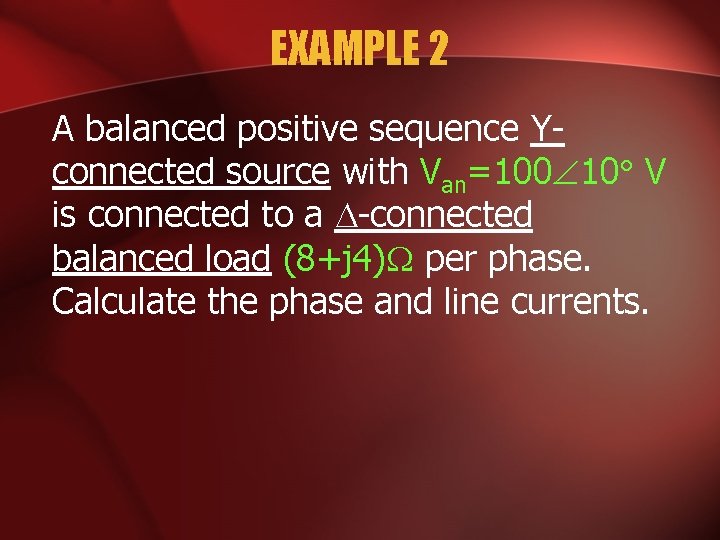 EXAMPLE 2 A balanced positive sequence Yconnected source with Van=100 10 V is connected