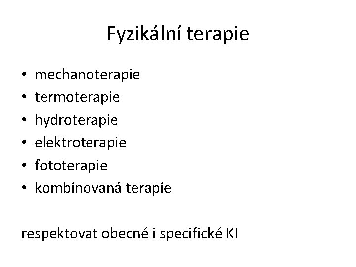 Fyzikální terapie • • • mechanoterapie termoterapie hydroterapie elektroterapie fototerapie kombinovaná terapie respektovat obecné