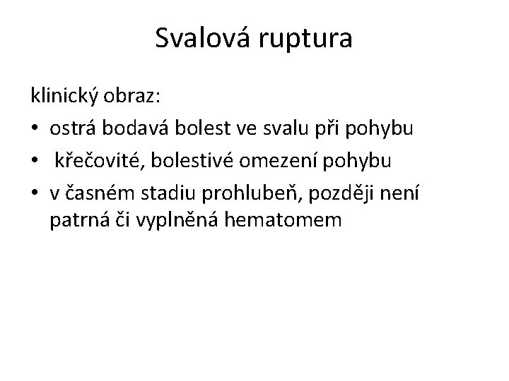 Svalová ruptura klinický obraz: • ostrá bodavá bolest ve svalu při pohybu • křečovité,