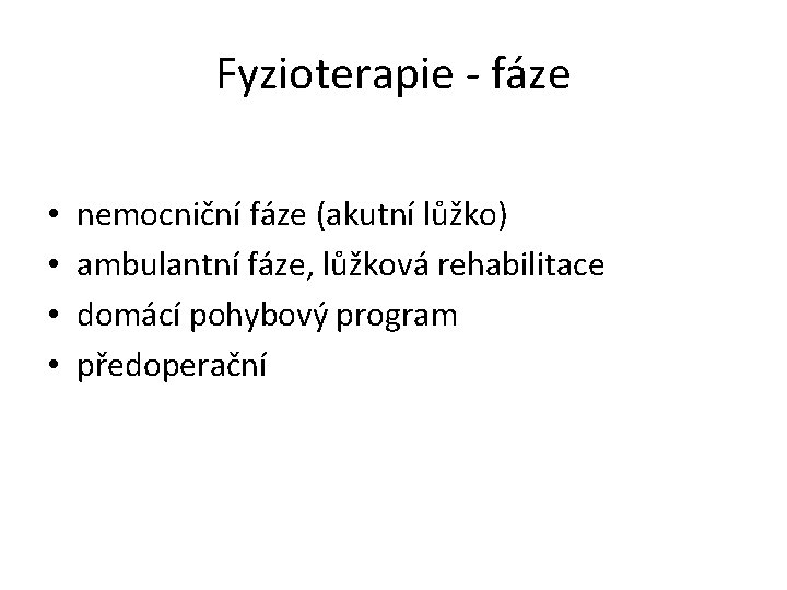 Fyzioterapie - fáze • • nemocniční fáze (akutní lůžko) ambulantní fáze, lůžková rehabilitace domácí