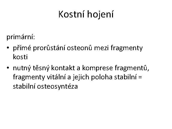 Kostní hojení primární: • přímé prorůstání osteonů mezi fragmenty kosti • nutný těsný kontakt