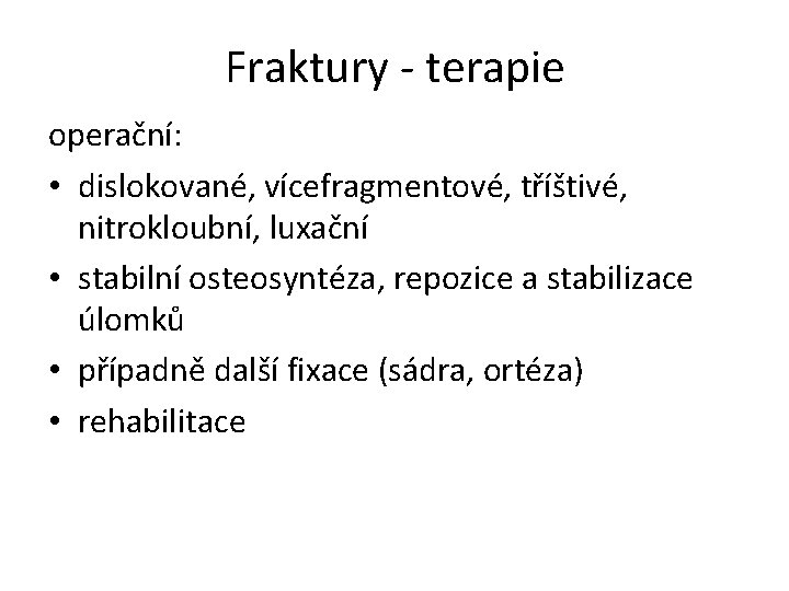 Fraktury - terapie operační: • dislokované, vícefragmentové, tříštivé, nitrokloubní, luxační • stabilní osteosyntéza, repozice