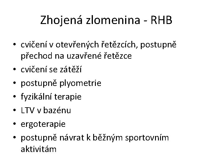 Zhojená zlomenina - RHB • cvičení v otevřených řetězcích, postupně přechod na uzavřené řetězce