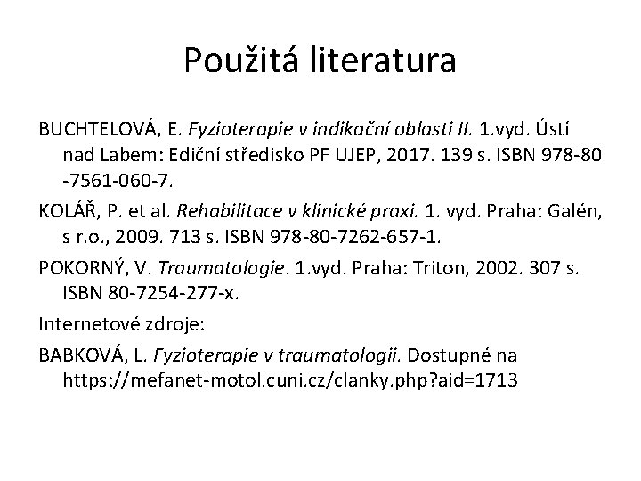 Použitá literatura BUCHTELOVÁ, E. Fyzioterapie v indikační oblasti II. 1. vyd. Ústí nad Labem: