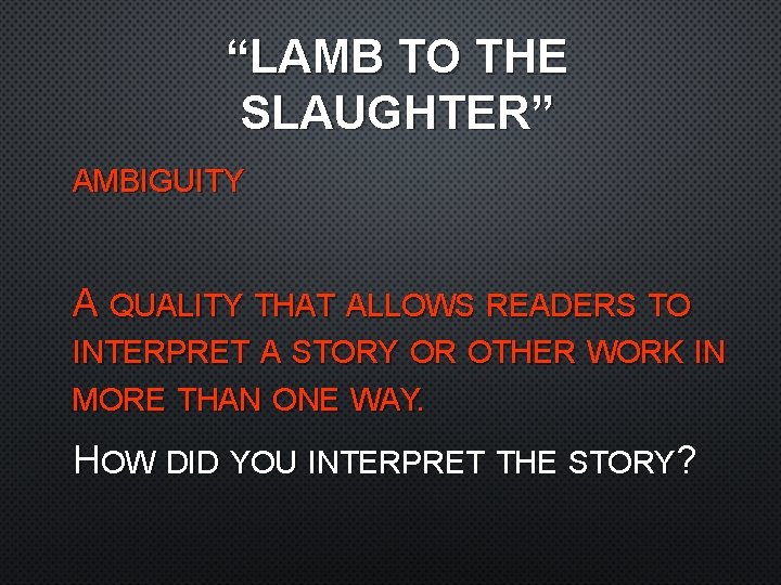 “LAMB TO THE SLAUGHTER” AMBIGUITY A QUALITY THAT ALLOWS READERS TO INTERPRET A STORY “LAMB TO THE SLAUGHTER” AMBIGUITY A QUALITY THAT ALLOWS READERS TO INTERPRET A STORY