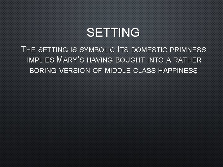 SETTING THE SETTING IS SYMBOLIC: ITS DOMESTIC PRIMNESS IMPLIES MARY’S HAVING BOUGHT INTO A