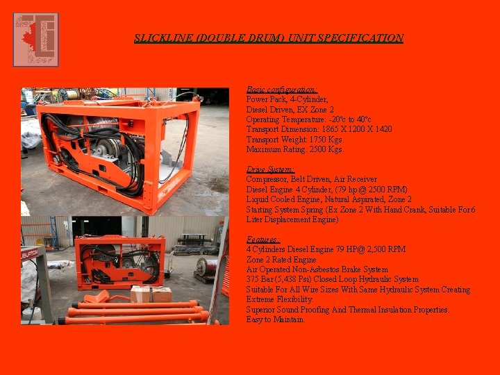 SLICKLINE (DOUBLE DRUM) UNIT SPECIFICATION Basic configuration: Power Pack, 4 -Cylinder, Diesel Driven, EX