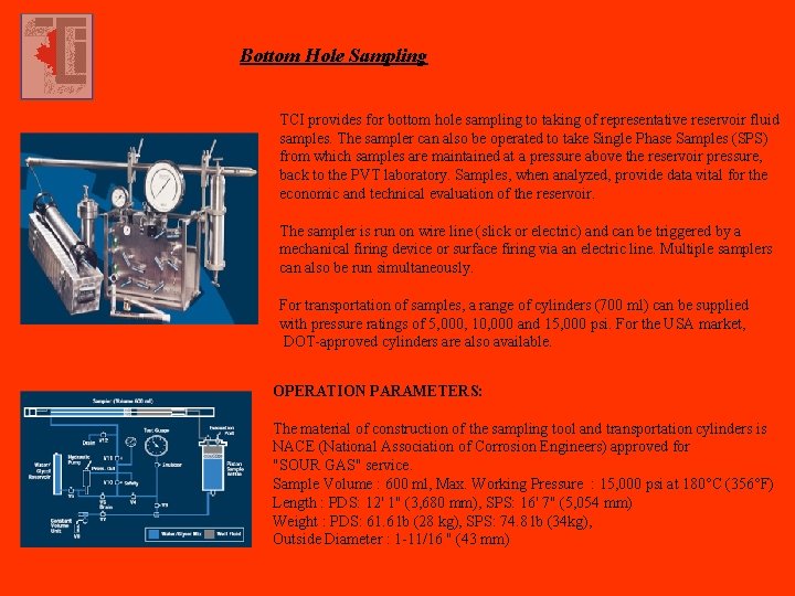 Bottom Hole Sampling TCI provides for bottom hole sampling to taking of representative reservoir