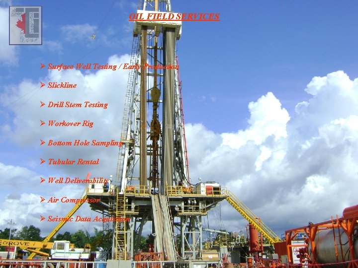 OIL FIELD SERVICES Ø Surface Well Testing / Early Production Ø Slickline Ø Drill