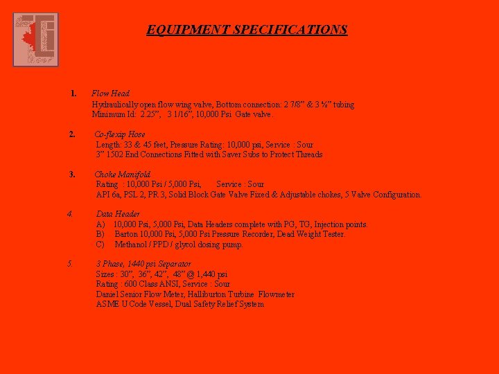 EQUIPMENT SPECIFICATIONS 1. Flow Head Hydraulically open flow wing valve, Bottom connection: 2 7/8”