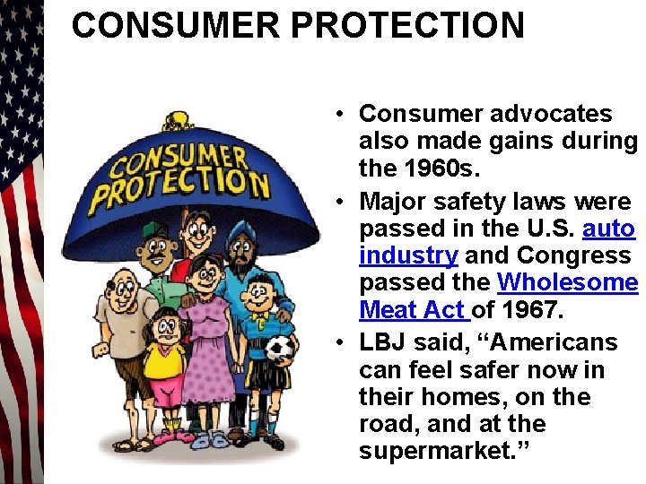 CONSUMER PROTECTION • Consumer advocates also made gains during the 1960 s. • Major