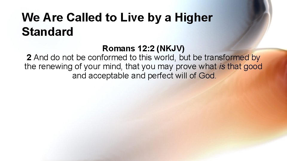We Are Called to Live by a Higher Standard Romans 12: 2 (NKJV) 2