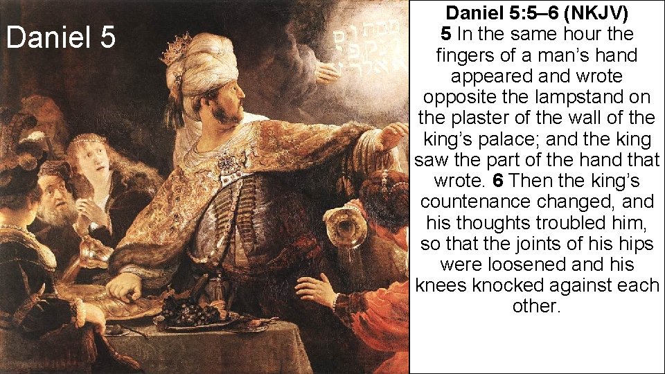 Daniel 5: 5– 6 (NKJV) 5 In the same hour the fingers of a
