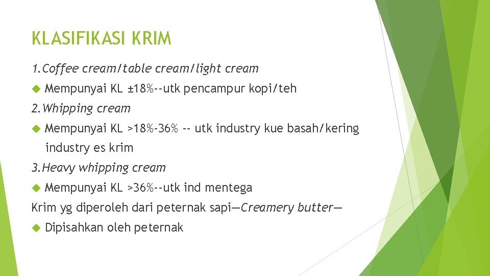 KLASIFIKASI KRIM 1. Coffee cream/table cream/light cream Mempunyai KL ± 18%--utk pencampur kopi/teh 2.