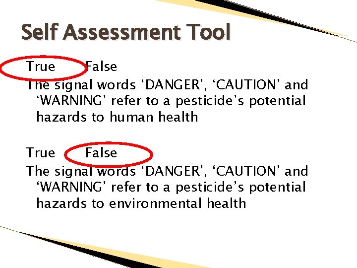 Self Assessment Tool True False The signal words ‘DANGER’, ‘CAUTION’ and ‘WARNING’ refer to