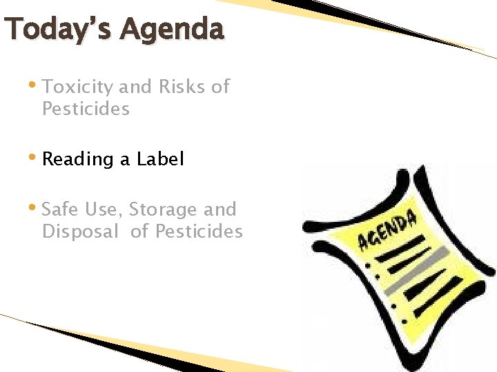 Today’s Agenda • Toxicity and Risks of Pesticides • Reading a Label • Safe