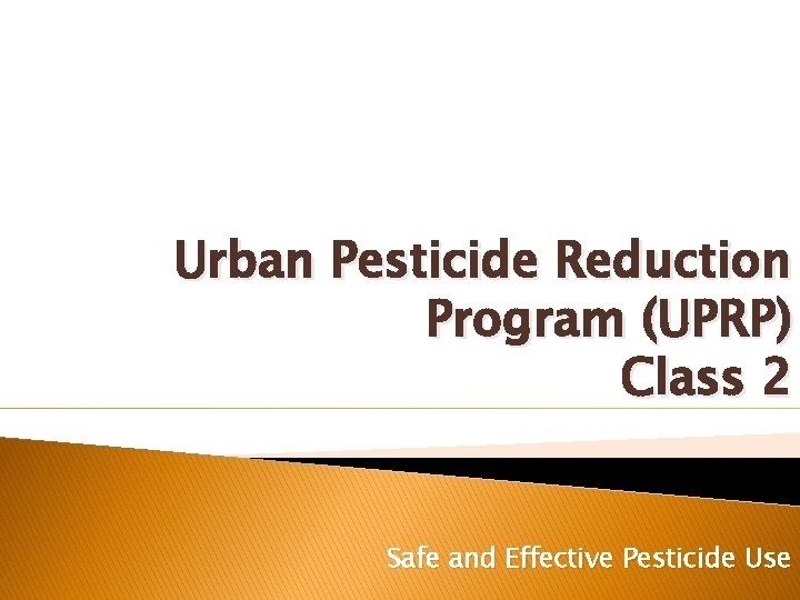 Urban Pesticide Reduction Program (UPRP) Class 2 Safe and Effective Pesticide Use 