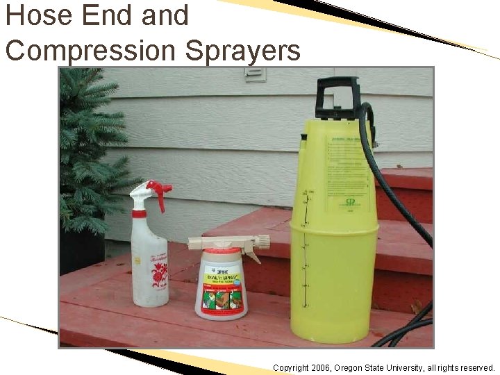 Hose End and Compression Sprayers Copyright 2006, Oregon State University, all rights reserved. 