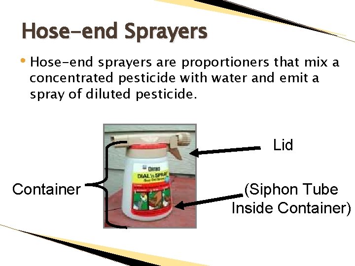 Hose-end Sprayers • Hose-end sprayers are proportioners that mix a concentrated pesticide with water