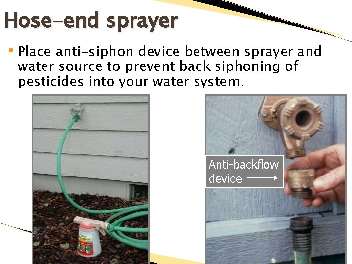 Hose-end sprayer • Place anti-siphon device between sprayer and water source to prevent back