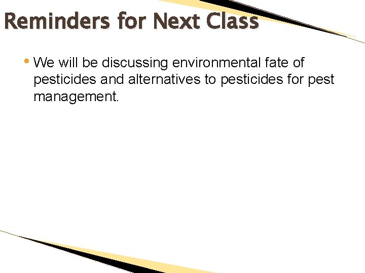 Reminders for Next Class • We will be discussing environmental fate of pesticides and