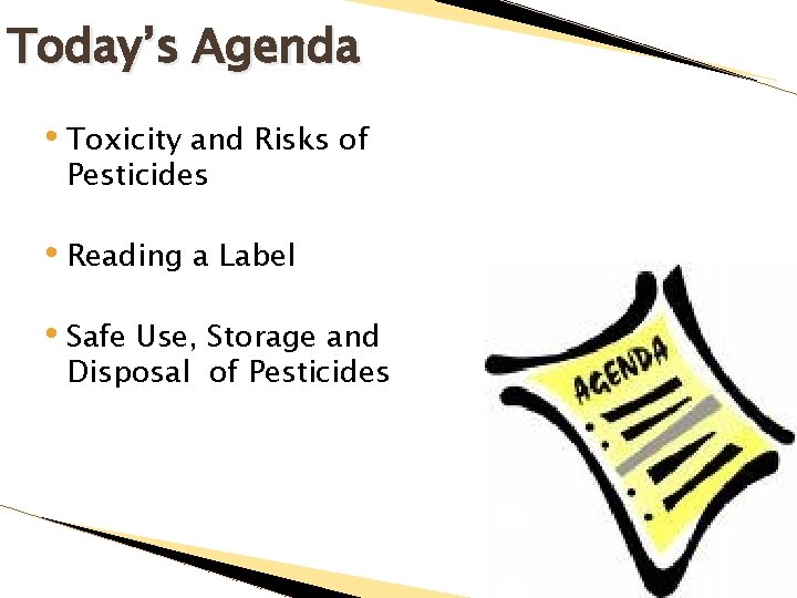 Today’s Agenda • Toxicity and Risks of Pesticides • Reading a Label • Safe