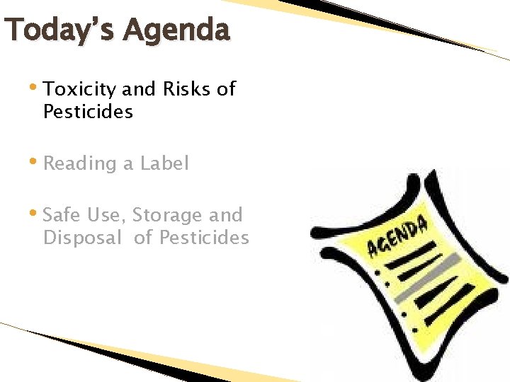 Today’s Agenda • Toxicity and Risks of Pesticides • Reading a Label • Safe