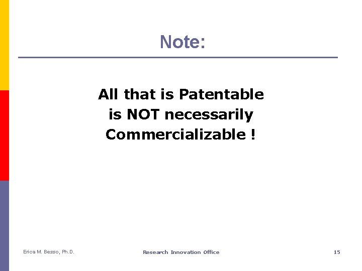 Note: All that is Patentable is NOT necessarily Commercializable ! Erica M. Besso, Ph.