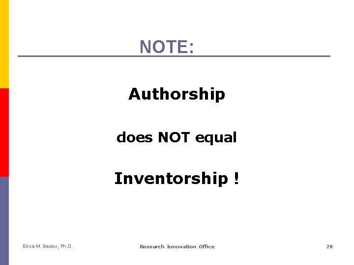 NOTE: Authorship does NOT equal Inventorship ! Erica M. Besso, Ph. D. Research Innovation