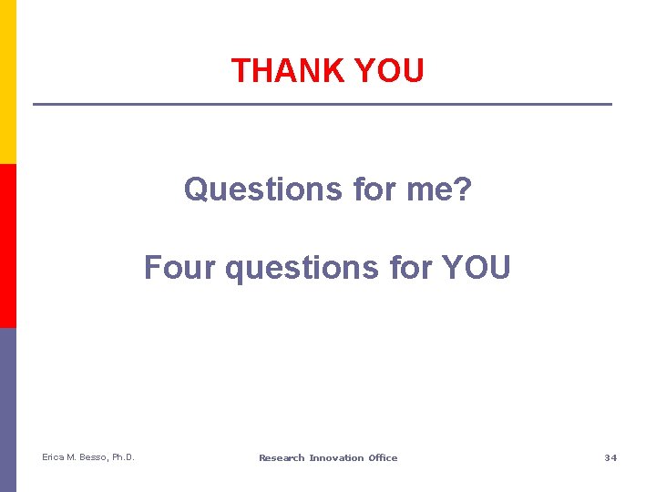 THANK YOU Questions for me? Four questions for YOU Erica M. Besso, Ph. D.