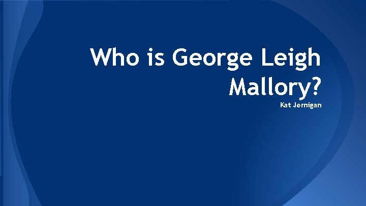 Who is George Leigh Mallory? Kat Jernigan 