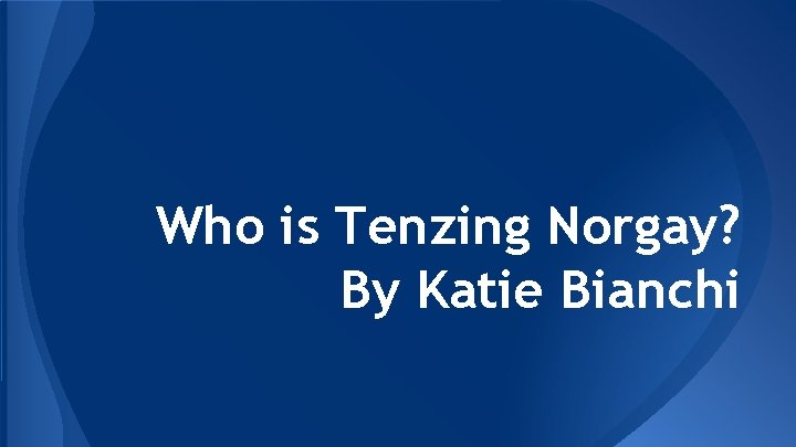 Who is Tenzing Norgay? By Katie Bianchi 