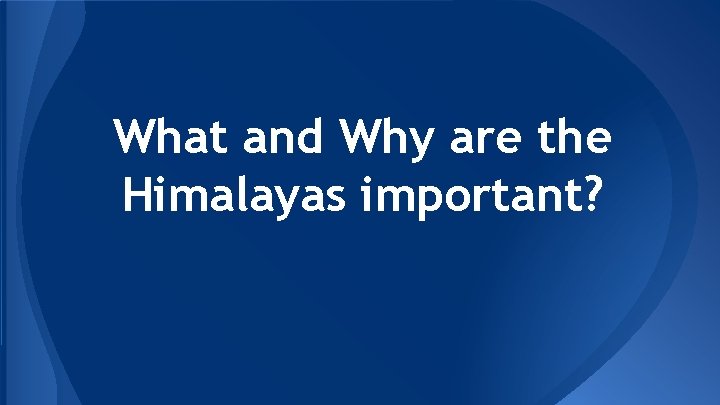 What and Why are the Himalayas important? 