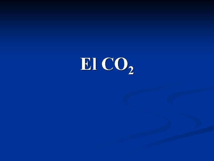 El CO 2 