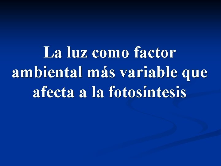 La luz como factor ambiental más variable que afecta a la fotosíntesis 