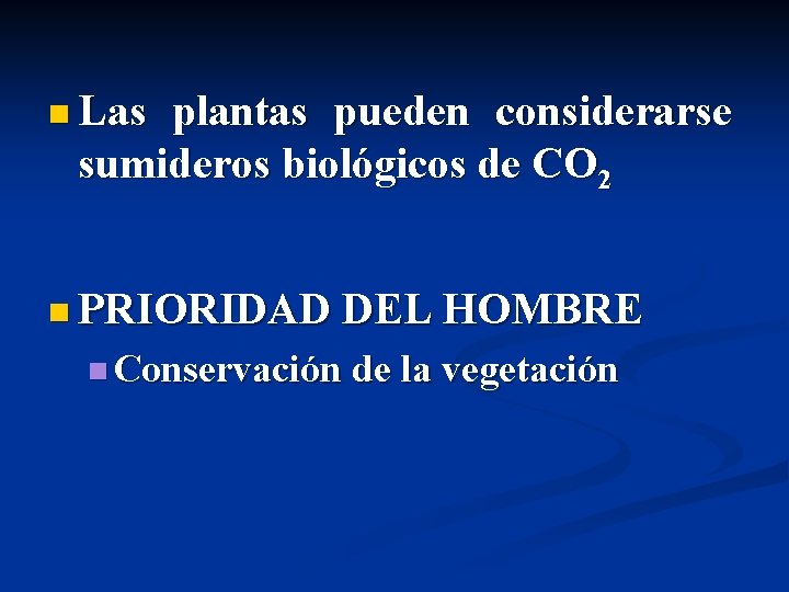 n Las plantas pueden considerarse sumideros biológicos de CO 2 n PRIORIDAD DEL HOMBRE
