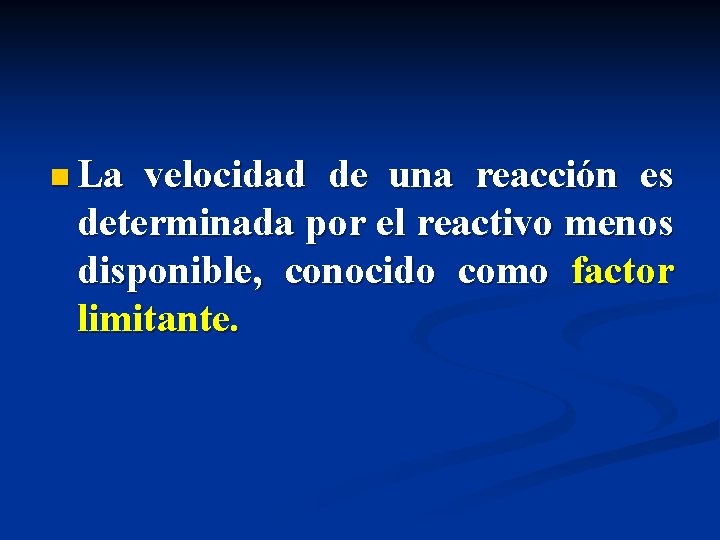 n La velocidad de una reacción es determinada por el reactivo menos disponible, conocido