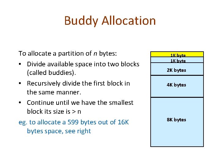 Buddy Allocation To allocate a partition of n bytes: • Divide available space into