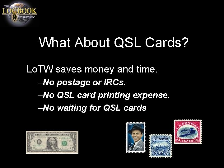 What About QSL Cards? Lo. TW saves money and time. –No postage or IRCs.